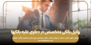 وکیل بانکی متخصص در دعاوی علیه بانکها