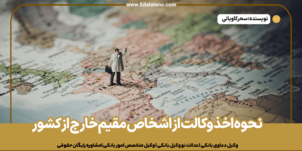 نحوه اخذ وکالت از اشخاص مقیم خارج از کشور